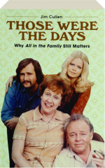 THOSE WERE THE DAYS: Why All in the Family Still Matters