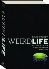 WEIRD LIFE: The Search for Life That Is Very, Very Different from Our Own