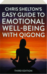 CHRIS SHELTON'S EASY GUIDE TO EMOTIONAL WELL-BEING WITH QIGONG, THIRD EDITION