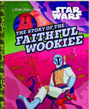 Star Wars--THE STORY OF THE FAITHFUL WOOKIEE: A Little Golden Book
