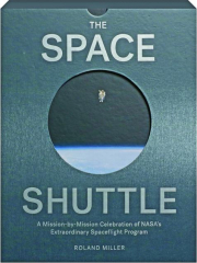 THE SPACE SHUTTLE: A Mission-by-Mission Celebration of NASA's Extraordinary Spaceflight Program