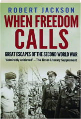 WHEN FREEDOM CALLS: Great Escapes of the Second World War
