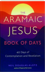 THE ARAMAIC JESUS BOOK OF DAYS: 40 Days of Contemplation and Revelation