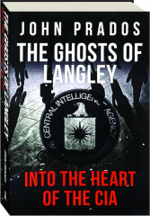 THE GHOSTS OF LANGLEY: Into the Heart of the CIA