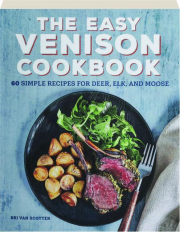 THE EASY VENISON COOKBOOK: 60 Simple Recipes for Deer, Elk, and Moose