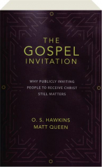 THE GOSPEL INVITATION: Why Publicly Inviting People to Receive Christ Still Matters