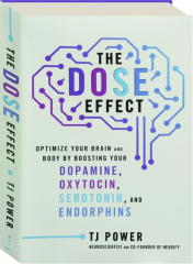 THE DOSE EFFECT: Optimize Your Brain and Body by Boosting Your Dopamine, Oxytocin, Serotonin, and Endorphins