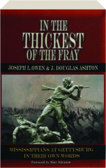 IN THE THICKEST OF THE FRAY: Mississippians at Gettysburg in Their Own Words