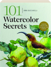 101 WATERCOLOR SECRETS: Essential Insights and Techniques for Painters