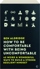 HOW TO BE COMFORTABLE WITH BEING UNCOMFORTABLE: 43 Weird & Wonderful Ways to Build a Strong Resilient Mindset