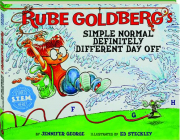 RUBE GOLDBERG'S SIMPLE NORMAL DEFINITELY DIFFERENT DAY OFF