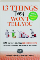 13 THINGS THEY WON'T TELL YOU: 375 Experts Confess Insider Secrets to Your Health, Home, Family, Career, and Budget