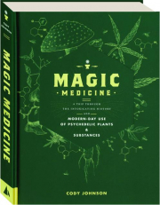 MAGIC MEDICINE: A Trip Through the Intoxicating History and Modern-Day Use of Psychedelic Plants & Substances