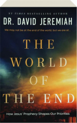 THE WORLD OF THE END: How Jesus' Prophecy Shapes Our Priorities