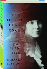 I USED TO LIVE HERE ONCE: The Haunted Life of Jean Rhys