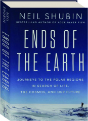 ENDS OF THE EARTH: Journeys to the Polar Regions in Search of Life, the Cosmos, and Our Future
