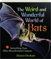 THE WEIRD AND WONDERFUL WORLD OF BATS: Demystifying These Often-Misunderstood Creatures