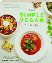 THE SIMPLE VEGAN KITCHEN: Nutritionally Balanced, Easy and Delicious Plant-Based Meals for Daily Wellness