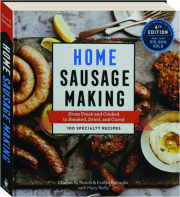 HOME SAUSAGE MAKING, 4TH EDITION: From Fresh and Cooked to Smoked, Dried, and Cured