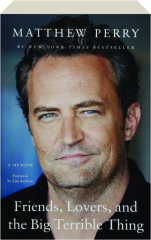 FRIENDS, LOVERS, AND THE BIG TERRIBLE THING: A Memoir