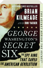 GEORGE WASHINGTON'S SECRET SIX: The Spy Ring That Saved the American Revolution