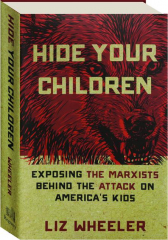 HIDE YOUR CHILDREN: Exposing the Marxists Behind the Attack on America's Kids
