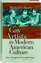 GAY ARTISTS IN MODERN AMERICAN CULTURE: An Imagined Conspiracy