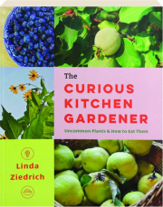 THE CURIOUS KITCHEN GARDENER: Uncommon Plants & How to Eat Them