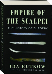 EMPIRE OF THE SCALPEL: The History of Surgery