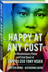 HAPPY AT ANY COST: The Revolutionary Vision and Fatal Quest of Zappos CEO Tony Hsieh