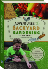 ADVENTURES IN BACKYARD GARDENING: Inspiring Young Gardeners to Grow Their Own Food