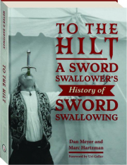 TO THE HILT: A Sword Swallower's History of Sword Swallowing
