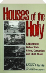 HOUSES OF THE HOLY: A Nightmare Web of Hate, Crime, Corruption and Child Abuse