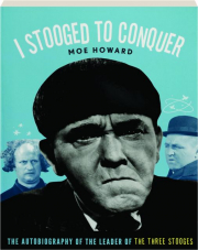I STOOGED TO CONQUER: The Autobiography of the Leader of <I>The Three Stooges</I>
