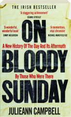 ON BLOODY SUNDAY: A New History of the Day and Its Aftermath by Those Who Were There