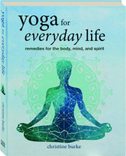 YOGA FOR EVERYDAY LIFE: Remedies for the Body, Mind, and Spirit