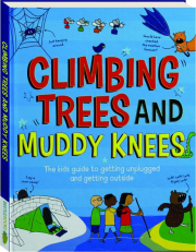CLIMBING TREES AND MUDDY KNEES: The Kids Guide to Getting Unplugged and Getting Outside