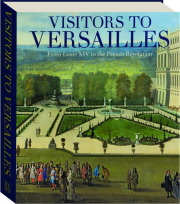 VISITORS TO VERSAILLES: From Louis XIV to the French Revolution