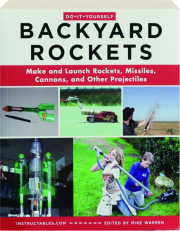 DO-IT-YOURSELF BACKYARD ROCKETS: Make and Launch Rockets, Missiles, Cannons, and Other Projectiles