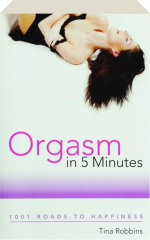 ORGASM IN 5 MINUTES: 1001 Roads to Happiness