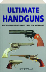 ULTIMATE HANDGUNS: Photographs of More Than 500 Weapons