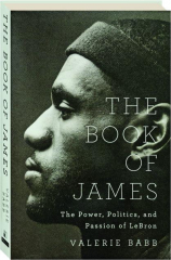 THE BOOK OF JAMES: The Power, Politics, and Passion of LeBron