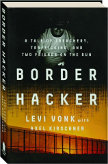 BORDER HACKER: A Tale of Treachery, Trafficking, and Two Friends on the Run