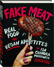 FAKE MEAT: Real Food for Vegan Appetites