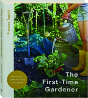THE FIRST-TIME GARDENER: How to Plan, Plant and Enjoy Your Garden