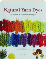 NATURAL YARN DYES: 25 Vibrant & Sustainable Recipes