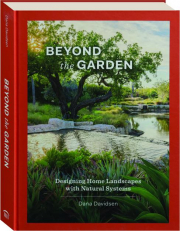 BEYOND THE GARDEN: Designing Home Landscapes with Natural Systems
