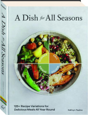 A DISH FOR ALL SEASONS: 125+ Recipe Variations for Delicious Meals All Year Round