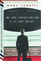 WE ARE EXPERIENCING A SLIGHT DELAY (Tips, Tales, Travels)
