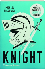 KNIGHT: The Medieval Warrior's Unofficial Manual